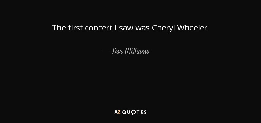 The first concert I saw was Cheryl Wheeler. - Dar Williams