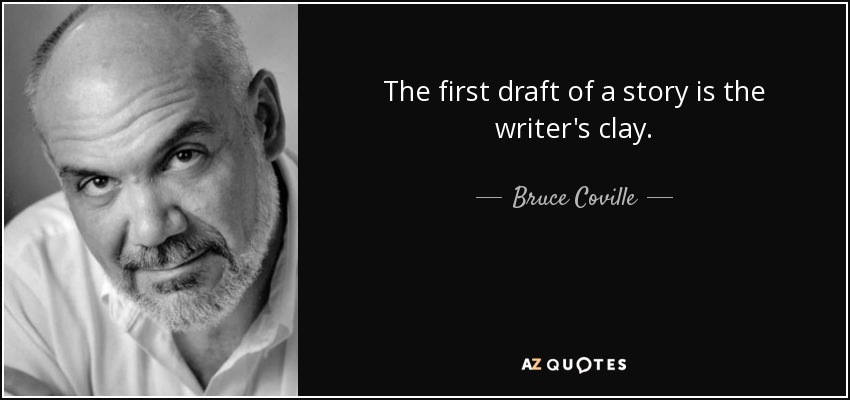 The first draft of a story is the writer's clay. - Bruce Coville