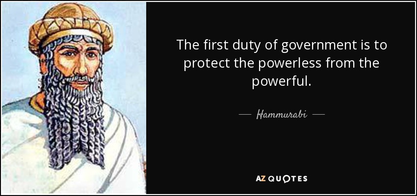 The first duty of government is to protect the powerless from the powerful. - Hammurabi