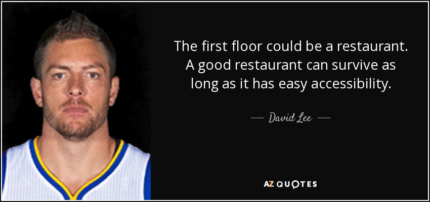 The first floor could be a restaurant. A good restaurant can survive as long as it has easy accessibility. - David Lee