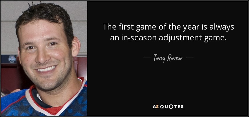 The first game of the year is always an in-season adjustment game. - Tony Romo