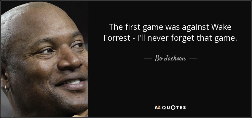 The first game was against Wake Forrest - I'll never forget that game. - Bo Jackson