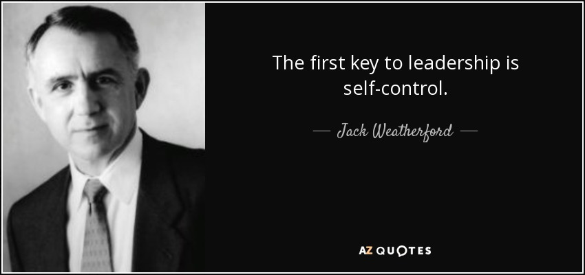 The first key to leadership is self-control. - Jack Weatherford