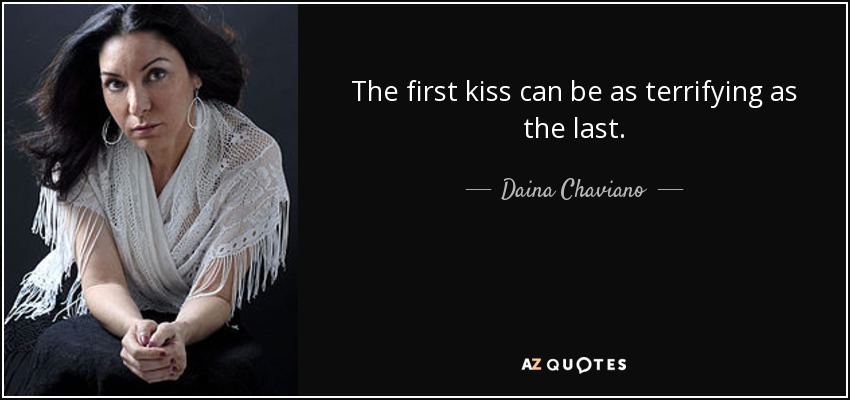 The first kiss can be as terrifying as the last. - Daina Chaviano