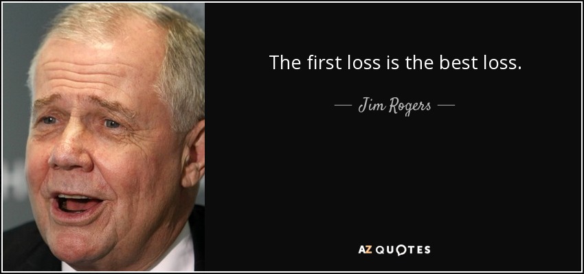 The first loss is the best loss. - Jim Rogers