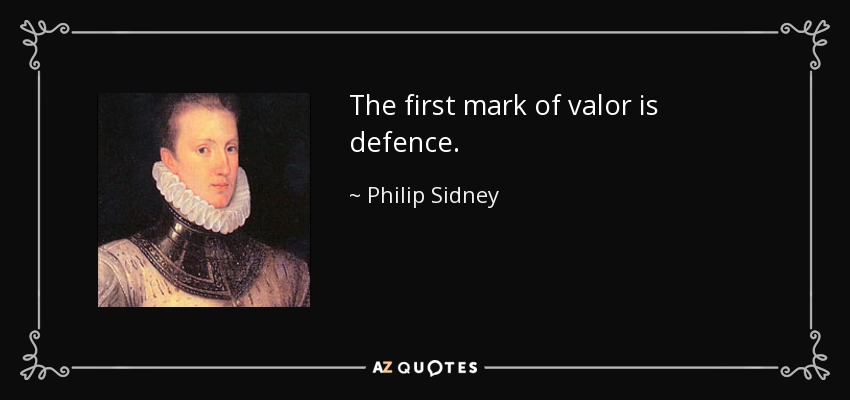 The first mark of valor is defence. - Philip Sidney
