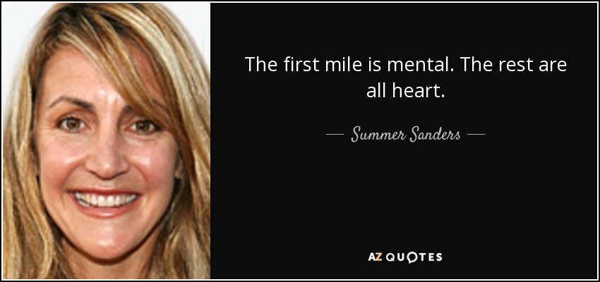 The first mile is mental. The rest are all heart. - Summer Sanders