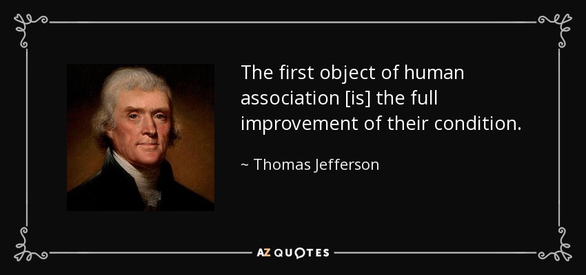 The first object of human association [is] the full improvement of their condition. - Thomas Jefferson