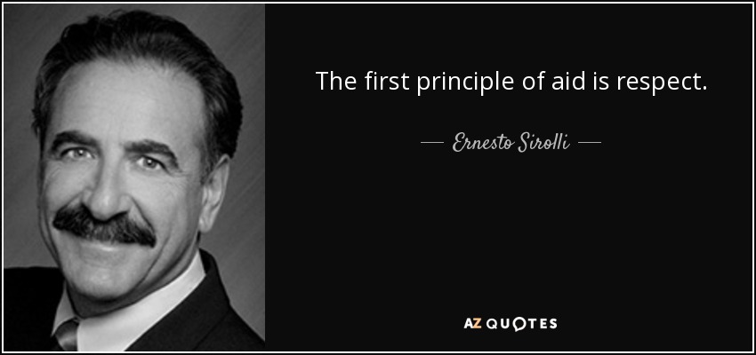 The first principle of aid is respect. - Ernesto Sirolli