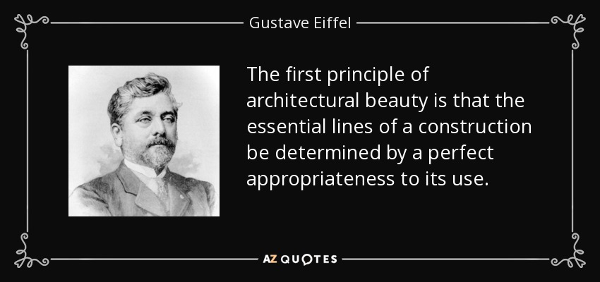 The first principle of architectural beauty is that the essential lines of a construction be determined by a perfect appropriateness to its use. - Gustave Eiffel