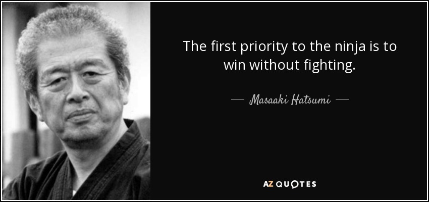 The first priority to the ninja is to win without fighting. - Masaaki Hatsumi