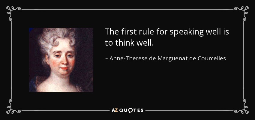The first rule for speaking well is to think well. - Anne-Therese de Marguenat de Courcelles