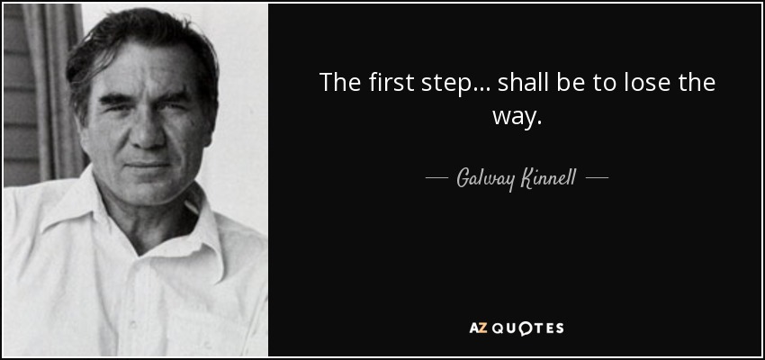 The first step... shall be to lose the way. - Galway Kinnell