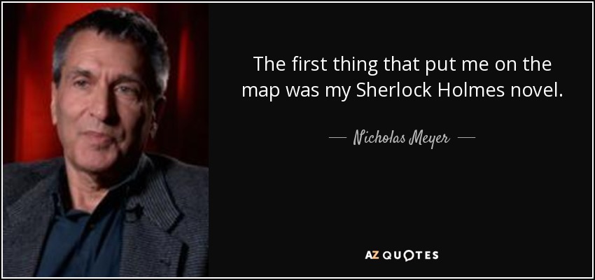 The first thing that put me on the map was my Sherlock Holmes novel. - Nicholas Meyer