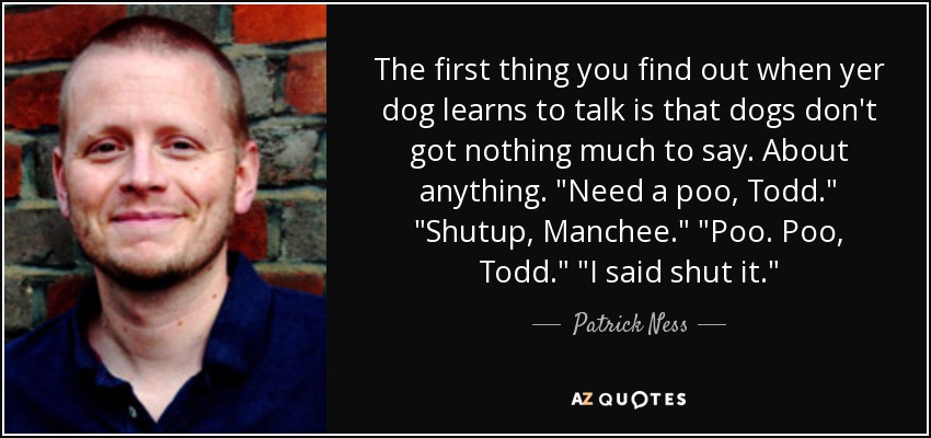 The first thing you find out when yer dog learns to talk is that dogs don't got nothing much to say. About anything. 