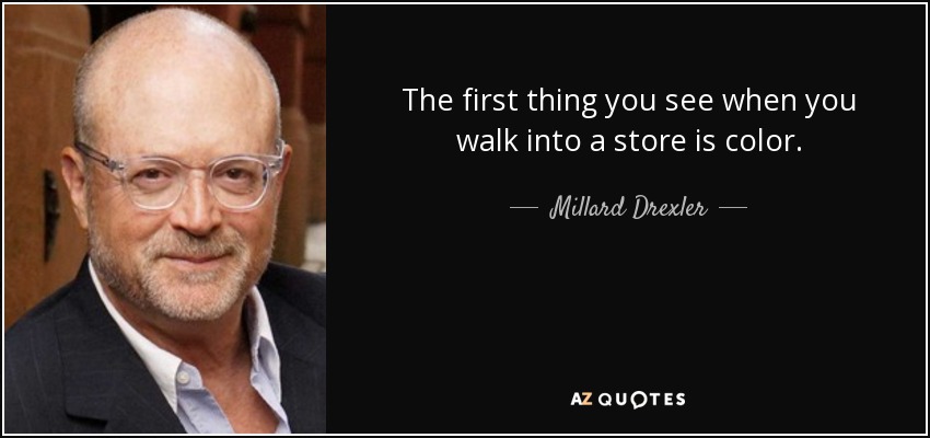 The first thing you see when you walk into a store is color. - Millard Drexler