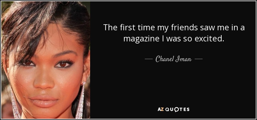 The first time my friends saw me in a magazine I was so excited. - Chanel Iman