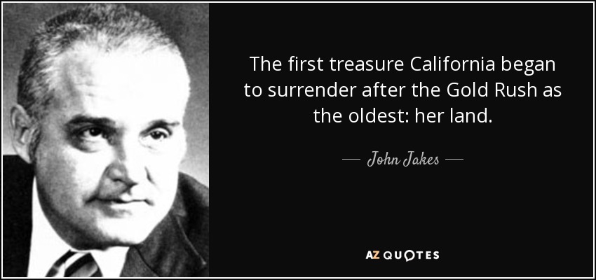 The first treasure California began to surrender after the Gold Rush as the oldest: her land. - John Jakes