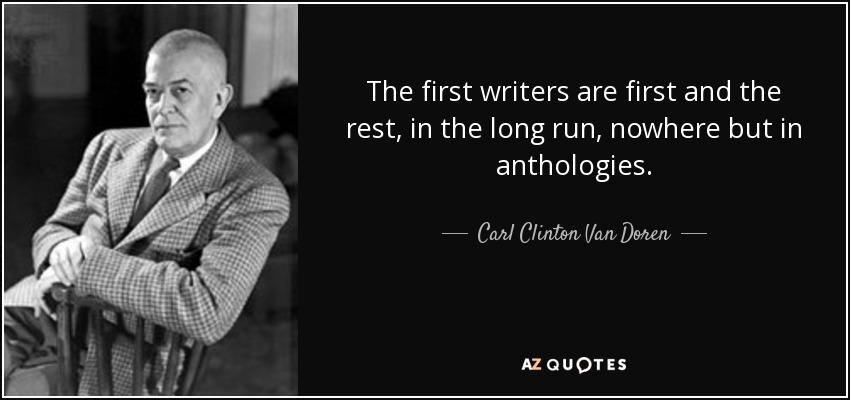 The first writers are first and the rest, in the long run, nowhere but in anthologies. - Carl Clinton Van Doren