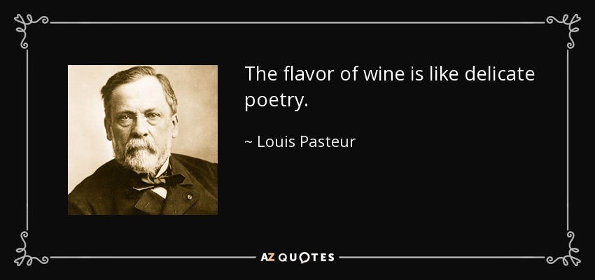 The flavor of wine is like delicate poetry. - Louis Pasteur