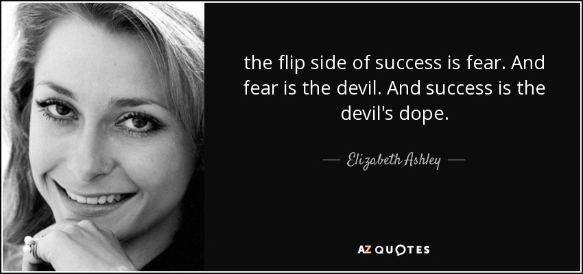 the flip side of success is fear. And fear is the devil. And success is the devil's dope. - Elizabeth Ashley