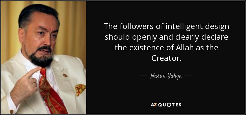 The followers of intelligent design should openly and clearly declare the existence of Allah as the Creator. - Harun Yahya