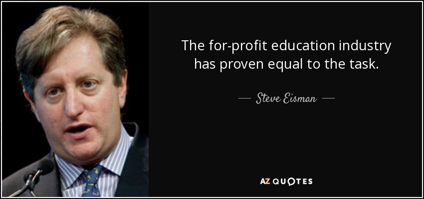 The for-profit education industry has proven equal to the task. - Steve Eisman
