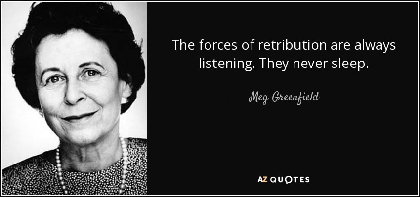 The forces of retribution are always listening. They never sleep. - Meg Greenfield