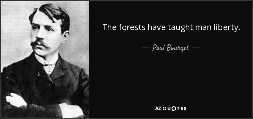 The forests have taught man liberty. - Paul Bourget