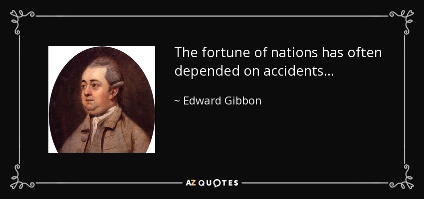 The fortune of nations has often depended on accidents . . . - Edward Gibbon