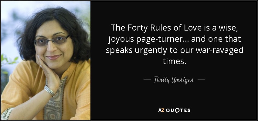 The Forty Rules of Love is a wise, joyous page-turner... and one that speaks urgently to our war-ravaged times. - Thrity Umrigar