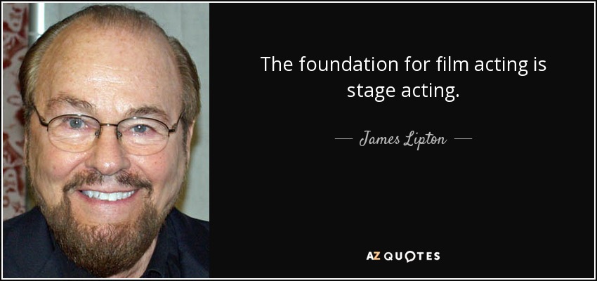 The foundation for film acting is stage acting. - James Lipton