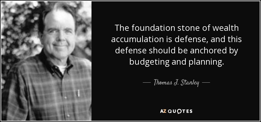 The foundation stone of wealth accumulation is defense, and this defense should be anchored by budgeting and planning. - Thomas J. Stanley