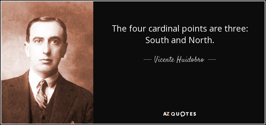 The four cardinal points are three: South and North. - Vicente Huidobro