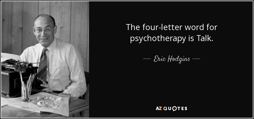 The four-letter word for psychotherapy is Talk. - Eric Hodgins