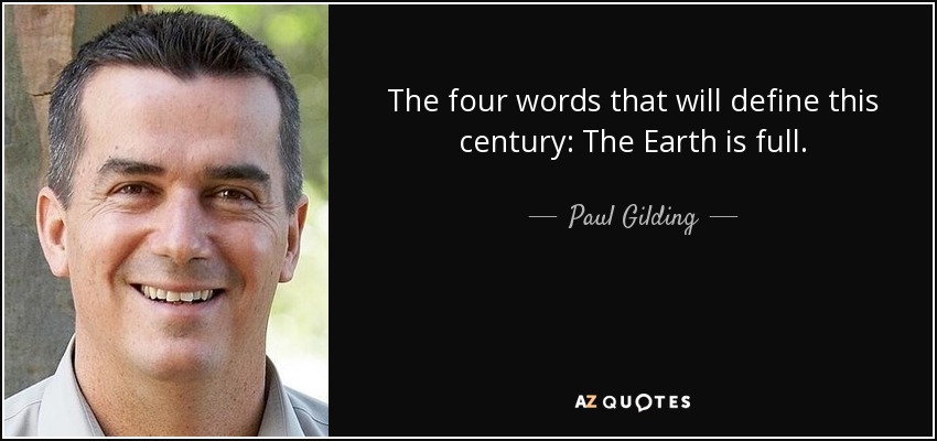 The four words that will define this century: The Earth is full. - Paul Gilding