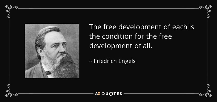 The free development of each is the condition for the free development of all. - Friedrich Engels