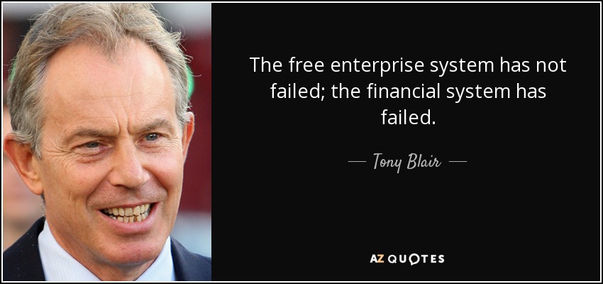 The free enterprise system has not failed; the financial system has failed. - Tony Blair