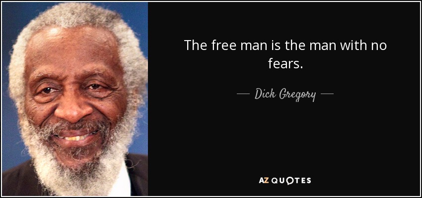The free man is the man with no fears. - Dick Gregory