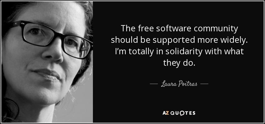 The free software community should be supported more widely. I’m totally in solidarity with what they do. - Laura Poitras