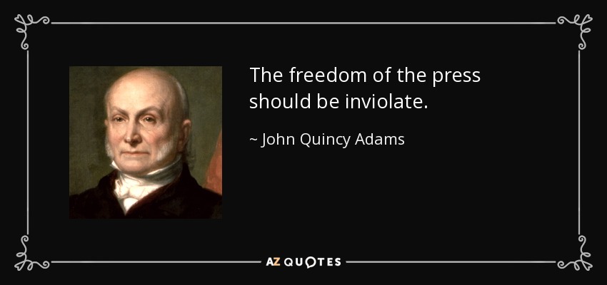 The freedom of the press should be inviolate. - John Quincy Adams