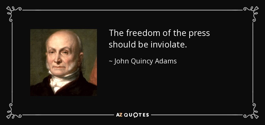 The freedom of the press should be inviolate. - John Quincy Adams