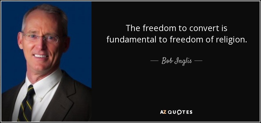 The freedom to convert is fundamental to freedom of religion. - Bob Inglis