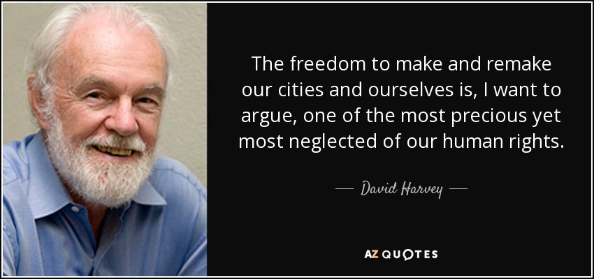 The freedom to make and remake our cities and ourselves is, I want to argue, one of the most precious yet most neglected of our human rights. - David Harvey
