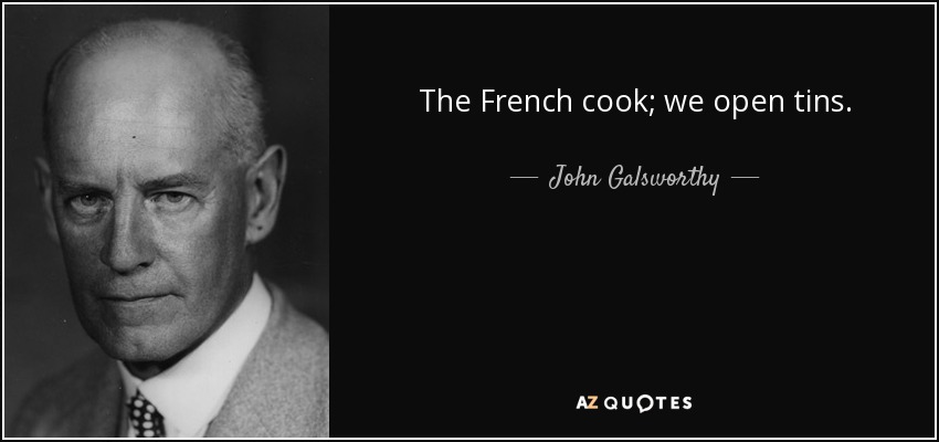 The French cook; we open tins. - John Galsworthy