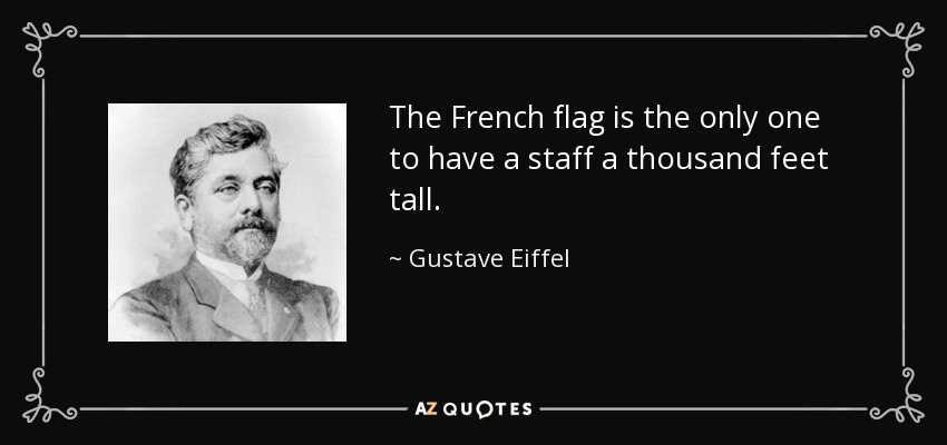 The French flag is the only one to have a staff a thousand feet tall. - Gustave Eiffel