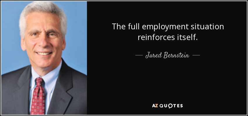 The full employment situation reinforces itself. - Jared Bernstein