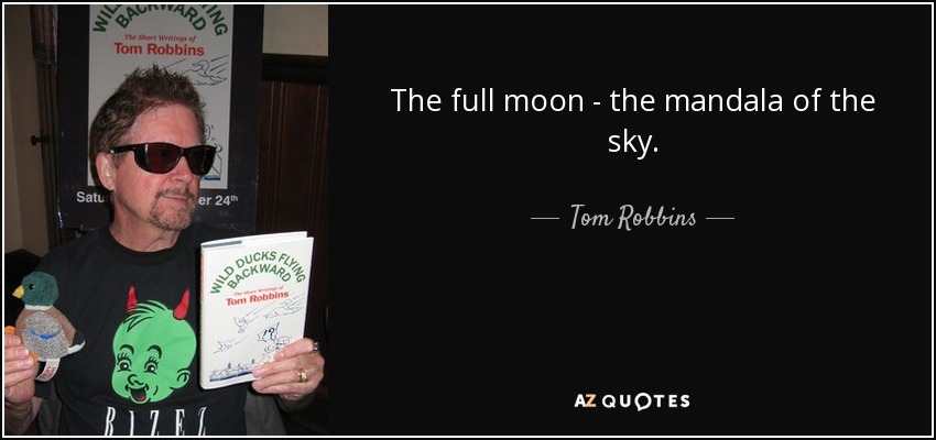 The full moon - the mandala of the sky. - Tom Robbins