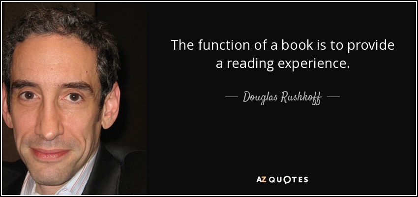 The function of a book is to provide a reading experience. - Douglas Rushkoff