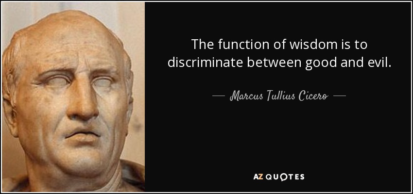 The function of wisdom is to discriminate between good and evil. - Marcus Tullius Cicero